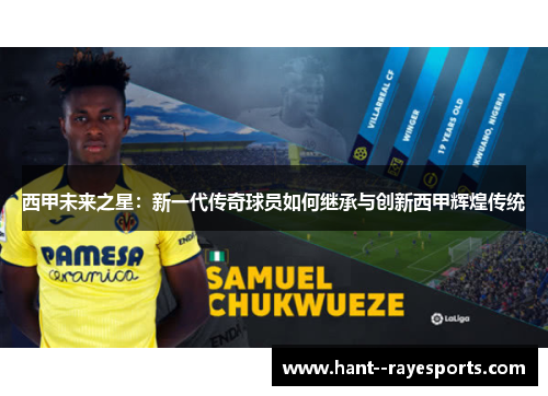 西甲未来之星:新一代传奇球员如何继承与创新西甲辉煌传统 西甲未来之星:新一代传奇球员如何继承与创新西甲辉煌传统
