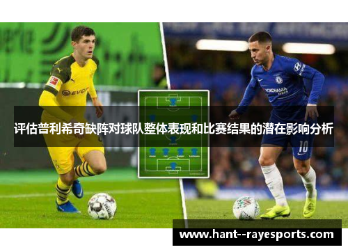 评估普利希奇缺阵对球队整体表现和比赛结果的潜在影响分析