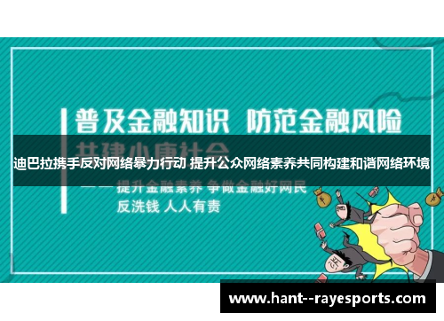 迪巴拉携手反对网络暴力行动 提升公众网络素养共同构建和谐网络环境 迪巴拉携手反对网络暴力行动 提升公众网络素养共同构建和谐网络环境