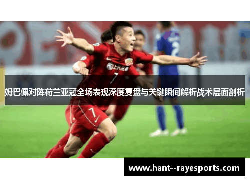 姆巴佩对阵荷兰亚冠全场表现深度复盘与关键瞬间解析战术层面剖析 姆巴佩对阵荷兰亚冠全场表现深度复盘与关键瞬间解析战术层面剖析