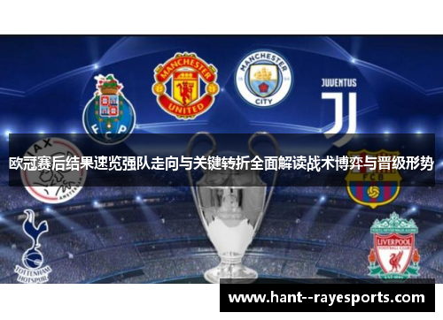 欧冠赛后结果速览强队走向与关键转折全面解读战术博弈与晋级形势 欧冠赛后结果速览强队走向与关键转折全面解读战术博弈与晋级形势