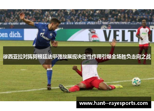 穆西亚拉对阵阿根廷法甲强敌展现决定性作用引爆全场胜负走向之战 穆西亚拉对阵阿根廷法甲强敌展现决定性作用引爆全场胜负走向之战