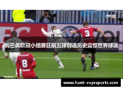 姆巴佩欧冠小组赛狂刷五球创造历史震惊世界球迷