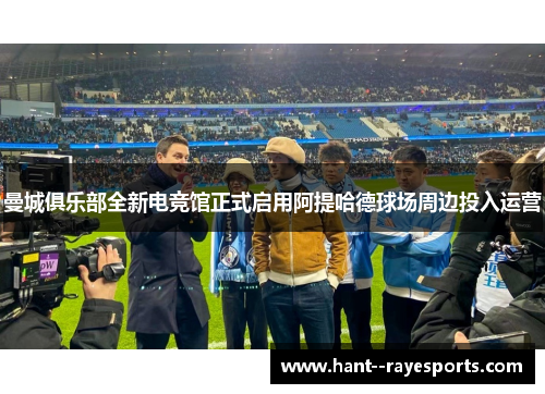 曼城俱乐部全新电竞馆正式启用阿提哈德球场周边投入运营