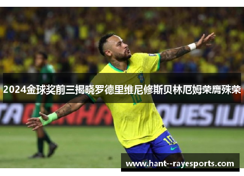 2024金球奖前三揭晓罗德里维尼修斯贝林厄姆荣膺殊荣