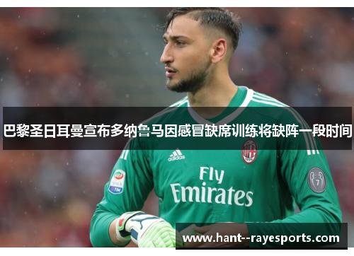 巴黎圣日耳曼宣布多纳鲁马因感冒缺席训练将缺阵一段时间